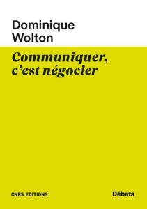 Communiquer, c'est négocier. Une théorie politique de la communication. Tome 2 - Wolton Dominique