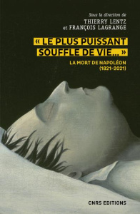 Le plus puissant souffle de vie.... La mort de Napoléon (1821-2021) - Lentz Thierry ; Lagrange François ; Tulard Jean ;