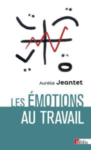 Les émotions au travail - Jeantet Aurélie