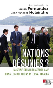 Nations désunies ? La crise du multilatéralisme dans les relations internationales - Fernandez Julian ; Holeindre Jean-Vincent