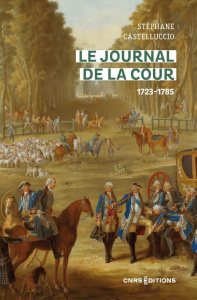 Le Journal de la Cour (1723-1785) - Castelluccio Stéphane ; Jugie Pierre