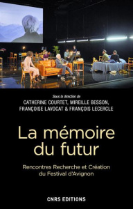 La memoire du futur. Rencontres, recherche et création du Festival d'Avignon - Courtet Catherine ; Besson Mireille ; Lavocat Fran