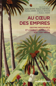 Au coeur des empires. Destins individuels et logiques impériales, XVIe-XXIe siècle - Dulucq Sophie ; Godicheau François ; Grenet Mathie