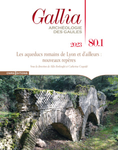 Gallia N° 80-1, 2023 : Les aqueducs romains de Lyon et d'ailleurs : nouveaux repères - Borlenghi Aldo ; Coquidé Catherine