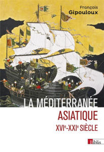 La Méditerranée asiatique. Villes portuaires et réseaux marchands en Chine, au Japon et en Asie du S - Gipouloux François