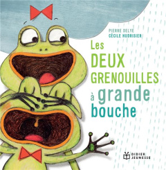 Les deux grenouilles à grande bouche - Delye Pierre ; Hudrisier Cécile