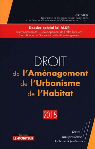 Droit de l'aménagement, de l'urbanisme, de l'habitat. Edition 2015 - GRIDAUH