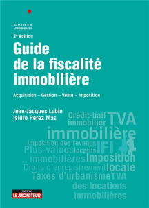 Guide de la fiscalité immobilière. Acquisition - Gestion - Vente - Imposition, 2e édition - Lubin Jean-Jacques ; Perez Mas Isidro