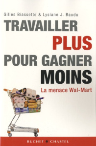 Travailler plus pour gagner moins. La menace Wal-Mart - Biassette Gilles ; Baudu Lysiane