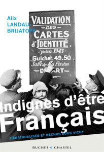 Indignes d'être français. Dénaturalisés et déchus sous Vichy - Landau-Brijatoff Alix ; Olivennes Denis