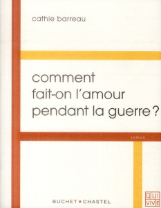 Comment fait-on l'amour pendant la guerre ? - Barreau Cathie