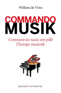 Commando Musik. Comment les nazis ont spolié l’Europe musicale - De Vries Willem ; Slaars Laurent ; Wieder-Atherton