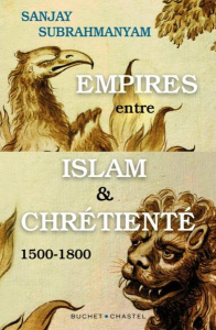 Empires entre Islam et Chrétienté. 1500-1800 - Subrahmanyam Sanjay ; Blayac Johanna