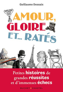 Amour, Gloire et ... Ratés. Petites histoires de grandes réussites - Dessaix Guillaume