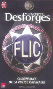 Flic. Chroniques de la police ordinaire - Desforges Bénédicte