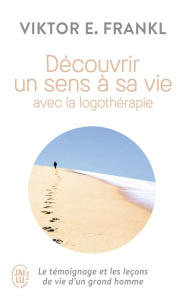 Découvrir un sens à sa vie avec la logothérapie - Frankl Viktor ; Bacon Clifford J. ; Drolet Louise