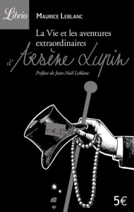 La Vie et les aventures extraordinaires d'Arsène Lupin - Leblanc Maurice ; Leblanc Jean-Noël