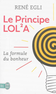 Le principe LOL²A. Ou La perfection du monde - Egli René ; Mohr Barbara ; Mohr Alain-Yan ; Egli F