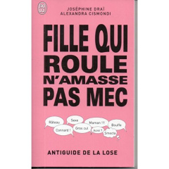 Fille qui roule n'amasse pas mec. Antiguide de la lose - Draï Joséphine ; Cismondi Alexandra ; Barré Pierre