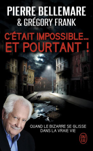 C'était impossible ! Et pourtant... "Quand le bizarre se glisse dans la vraie vie" - Bellemare Pierre ; Frank Grégory