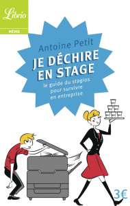 Je déchire en stage. Le guide du stagios pour survivre en entreprise - Petit Antoine