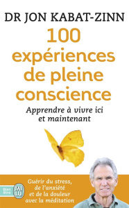 100 expériences de pleine conscience. Apprendre à vivre ici et maintenant - Kabat-Zinn Jon ; Alexandre Céline ; Tuck Loon Hor