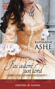 Trois soeurs et un prince Tome 2 : J'ai adoré un lord - Ashe Katharine ; Guinard Julie