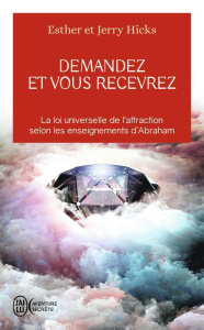Demandez et vous recevrez. Les lois de l'attraction et de la manifestation selon l'enseignement d'Ab - Hicks Esther ; Hicks Jerry ; Hudon Jean