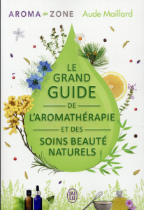 Le grand guide de l'aromathérapie et des soins beauté naturels - Maillard Aude