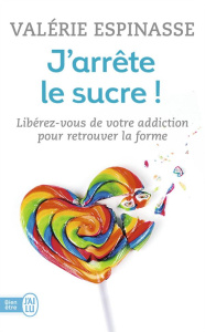 J'arrête le sucre ! Libérez-vous de votre addiction et retrouvez la forme - Espinasse Valérie