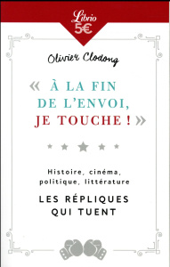 A la fin de l'envoi, je touche. Histoire, cinéma, politique, littérature - Les répliques qui tuent - Clodong Olivier