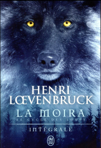 La Moïra Intégrale : La louve et l'enfant ; La guerre des loups ; La nuit de la louve - Loevenbruck Henri