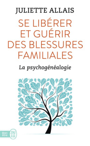 Se libérer et guérir des blessures familiales. La psychogénéalogie - Allais Juliette