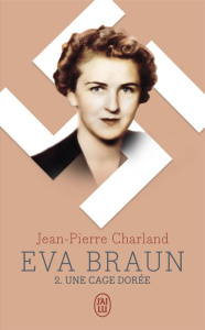 Eva Braun Tome 2 : Une cage dorée - Charland Jean-Pierre