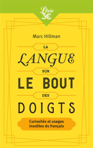 La Langue sur le bout des doigts. Curiosités et usages insolites du français - Hillman Marc