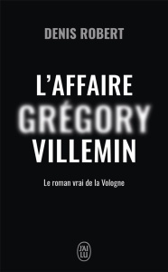 L'affaire Grégory Villemin. Le roman de la Vologne - Robert Denis ; Solal Isabelle