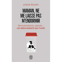 MAMAN, NE ME LAISSE PAS M'ENDORMIR - BENZODIAZEPINES, OPIACES... CES MEDICAMENTS QUI TUENT - BOUDRE JULIETTE