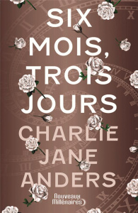 Six mois, trois jours - Anders Charlie Jane ; Queyssi Laurent