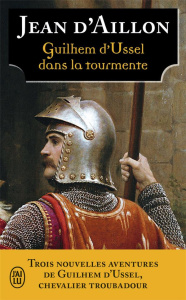 Les aventures de Guilhem d'Ussel, chevalier troubadour : Guilhem d'Ussel dans la tourmente. Les ombr - Aillon Jean d'