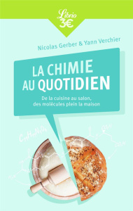 La Chimie au quotidien. De la cuisine au salon, des molécules plein la maison - Gerber Nicolas ; Verchier Yann
