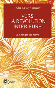 Vers la révolution intérieure. Se changer soi-même - Krishnamurti Jiddu ; Joyeux Colette