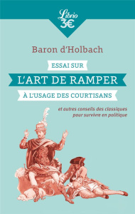 Essai sur l'art de ramper à l'usage des courtisans. Et autres conseils des classiques pour survivre - BARON D'HOLBACH