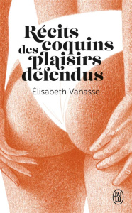 Récits coquins des plaisirs défendus - Vanasse Elisabeth