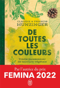 De toutes les couleurs. Traité buissonnier de teinture végétale - Hunzinger Francis ; Hunzinger Claudie