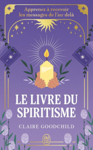 Le livre du spiritisme. Apprenez à recevoir les messages de l'au-delà - Goodchild Claire ; Paban Florence