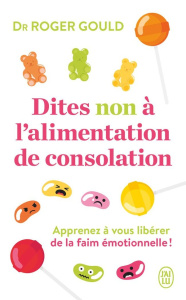 Dites non à l'alimentation de consolation. Apprenez à vous libérer de la faim émotionelle ! - Gould Roger ; Rolland Sabine