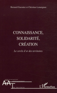 Connaissance, solidarité, création. Le cercle d'or des territoires - Guesnier Bernard ; Lemaignan Christian ; Serizier