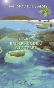 Des îles baisers de Dieu à la terre - Moutoussamy Ernest
