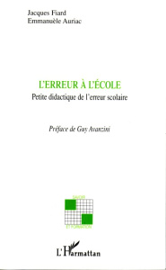 L'erreur à l'école. Petite didactique de l'erreur scolaire - Fiard Jacques ; Auriac Emmanuèle ; Avanzini Guy