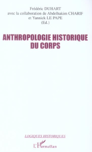 Anthropologie historique du corps. Seize regards - Charif Abdelhakim ; Duhart Frédéric ; Le Pape Yann